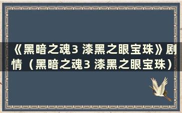 《黑暗之魂3 漆黑之眼宝珠》剧情（黑暗之魂3 漆黑之眼宝珠）